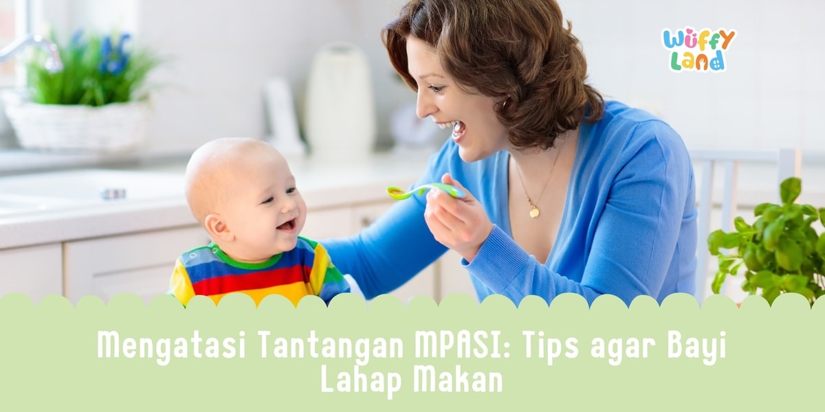 Mengatasi Tantangan MPASI: Tips agar Bayi Lahap Makan