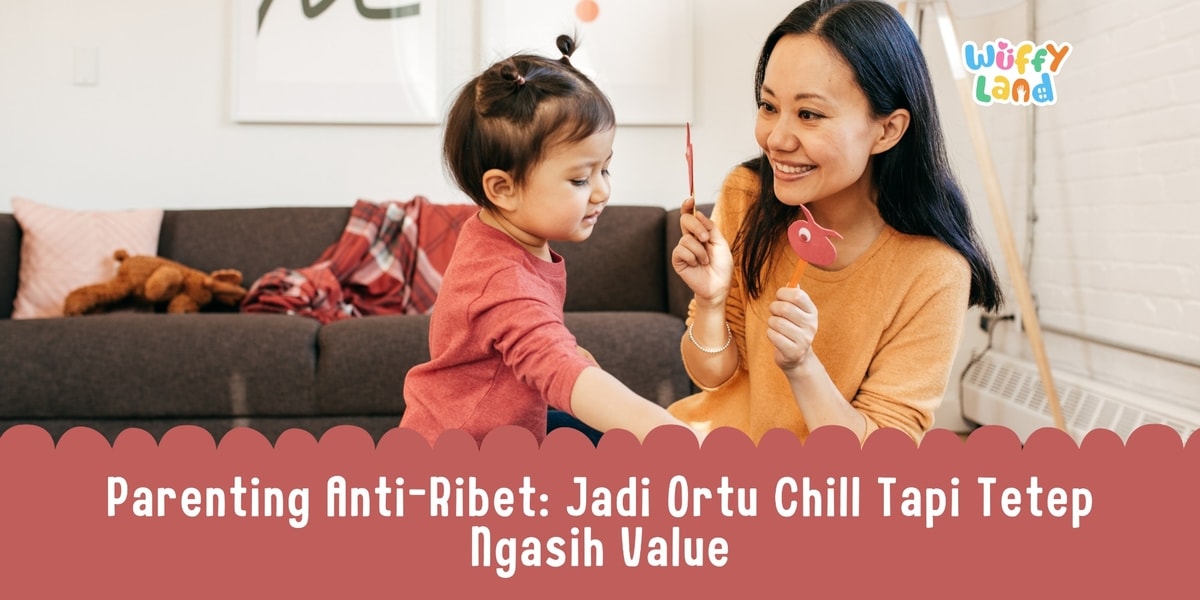 Parenting Anti-Ribet: Jadi Ortu Chill Tapi Tetep Ngasih Value