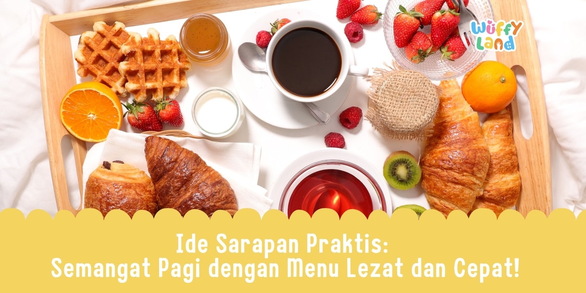 Ide Sarapan Praktis Ala Wuffyland: Semangat Pagi dengan Menu Lezat dan Cepat!