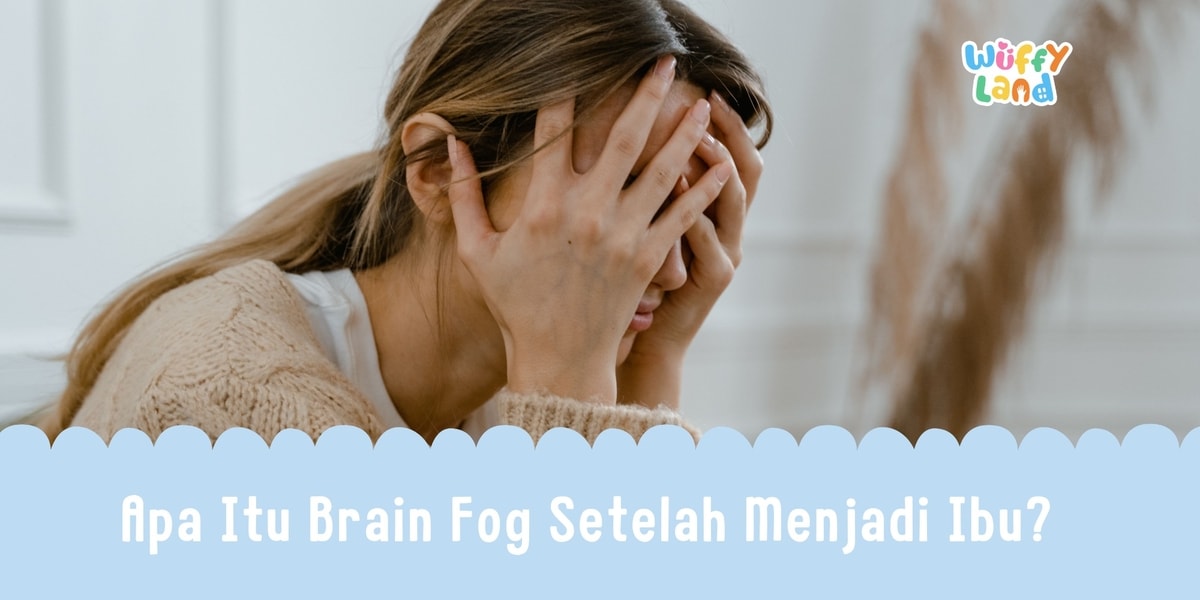 Apa Itu Brain Fog Setelah Menjadi Ibu?
