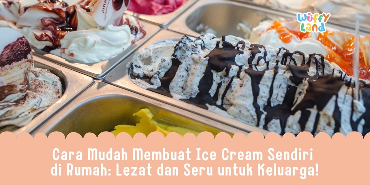 Cara Mudah Membuat Ice Cream Sendiri di Rumah: Lezat dan Seru untuk Keluarga!