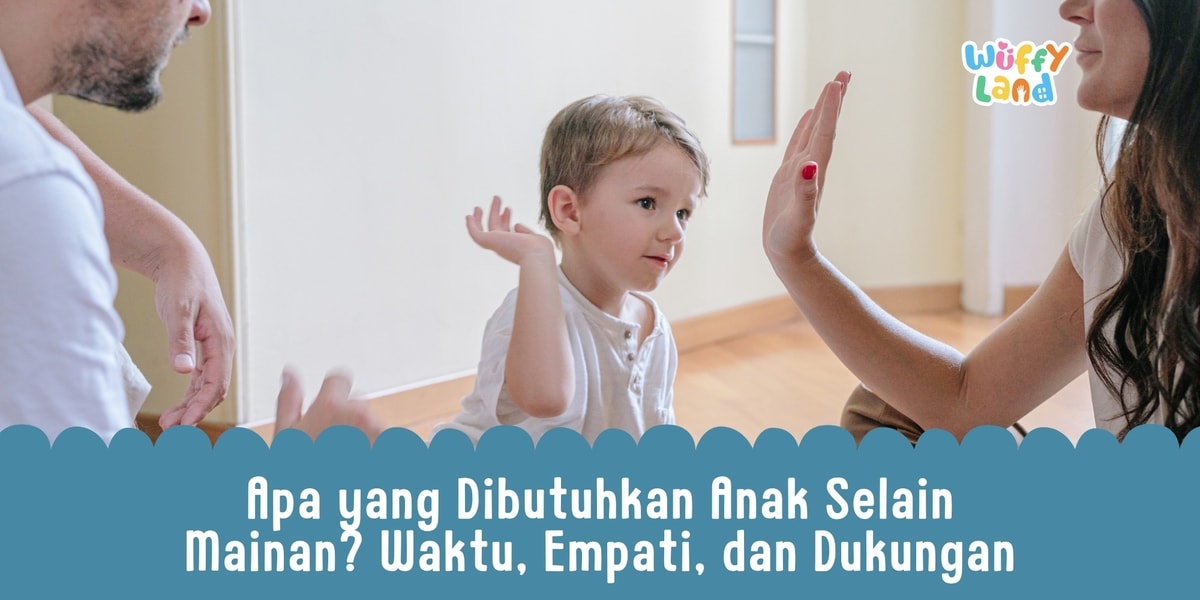 Apa yang Dibutuhkan Anak Selain Mainan? Waktu, Empati, dan Dukungan