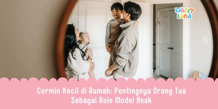 Cermin Kecil di Rumah: Pentingnya Orang Tua Sebagai Role Model Anak