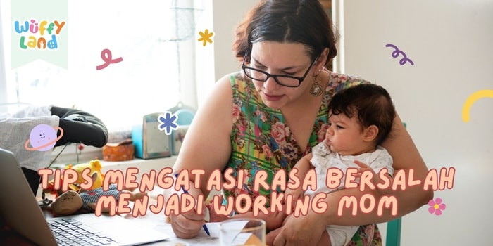 Tips Mengatasi Rasa Bersalah Menjadi Working Mom