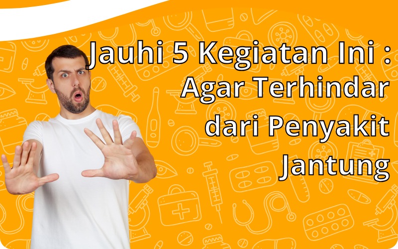 Jauhi 5 Kegiatan Ini agar Terhindar dari Penyakit Jantung