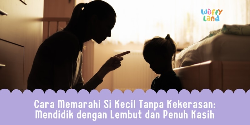 Cara Memarahi Si Kecil Tanpa Kekerasan: Mendidik dengan Lembut dan Penuh Kasih